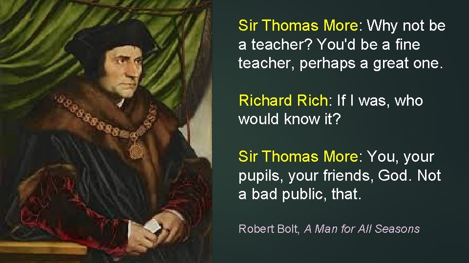 Sir Thomas More: Why not be a teacher? You'd be a fine teacher, perhaps Sir Thomas More: Why not be a teacher? You'd be a fine teacher, perhaps