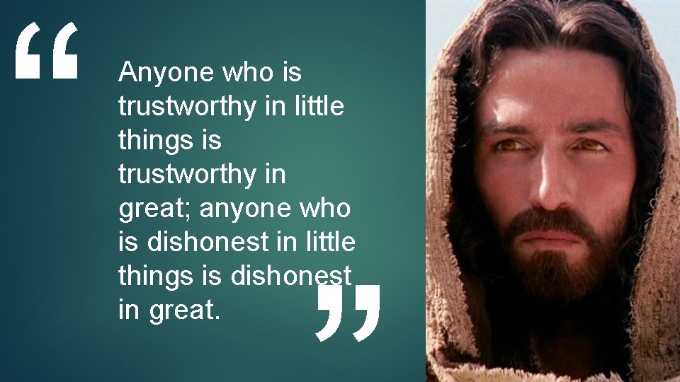 “ Anyone who is trustworthy in little things is trustworthy in great; anyone who “ Anyone who is trustworthy in little things is trustworthy in great; anyone who