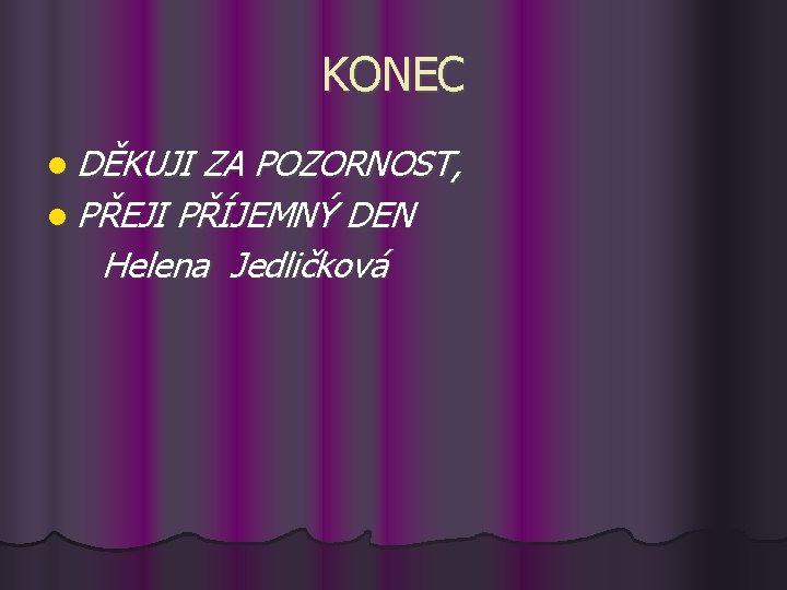 KONEC l DĚKUJI ZA POZORNOST, l PŘEJI PŘÍJEMNÝ DEN Helena Jedličková 