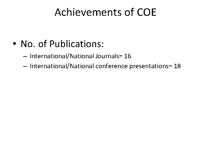 Achievements of COE • No. of Publications: – International/National Journals= 16 – International/National conference