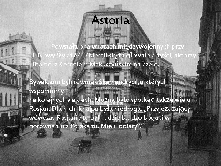 Astoria Powstała ona w latach międzywojennych przy ul. Nowy Świat 64. Zbierali się tu