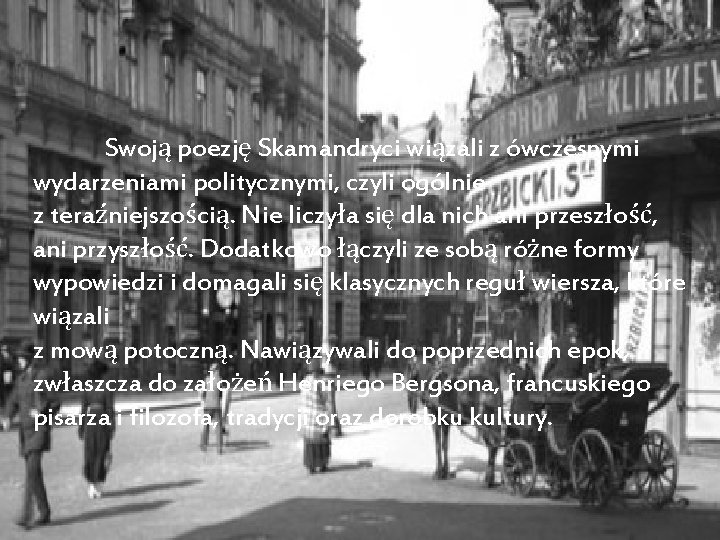 Swoją poezję Skamandryci wiązali z ówczesnymi wydarzeniami politycznymi, czyli ogólnie z teraźniejszością. Nie liczyła