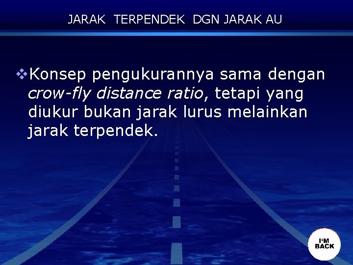 JARAK TERPENDEK DGN JARAK AU v. Konsep pengukurannya sama dengan crow-fly distance ratio, tetapi