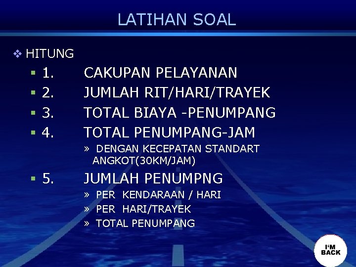 LATIHAN SOAL v HITUNG § § 1. 2. 3. 4. CAKUPAN PELAYANAN JUMLAH RIT/HARI/TRAYEK