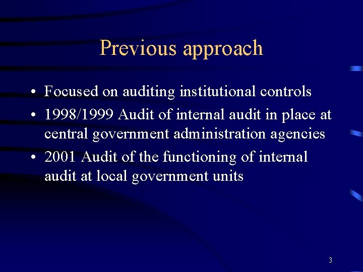 Previous approach • Focused on auditing institutional controls • 1998/1999 Audit of internal audit