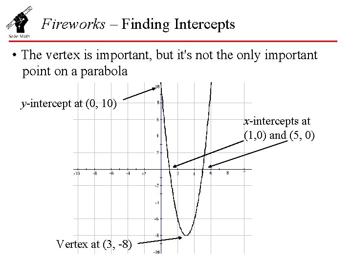 Fireworks – Finding Intercepts • The vertex is important, but it's not the only