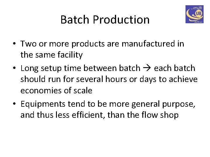 Batch Production • Two or more products are manufactured in the same facility •