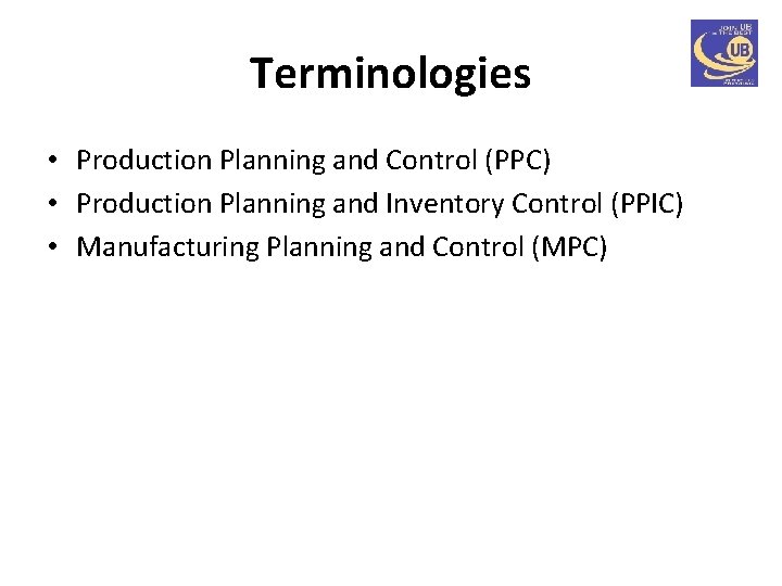 Terminologies • Production Planning and Control (PPC) • Production Planning and Inventory Control (PPIC)