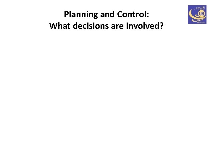 Planning and Control: What decisions are involved? 