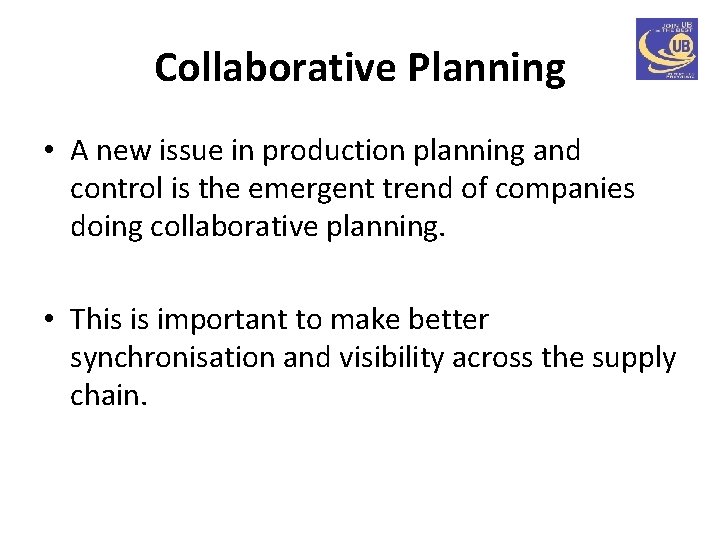 Collaborative Planning • A new issue in production planning and control is the emergent