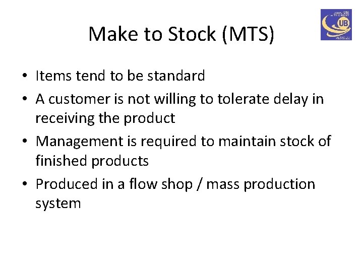 Make to Stock (MTS) • Items tend to be standard • A customer is