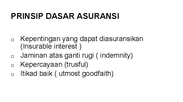 PRINSIP DASAR ASURANSI □ □ Kepentingan yang dapat diasuransikan (Insurable interest ) Jaminan atas