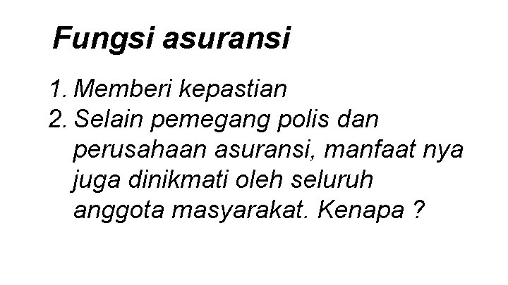 Fungsi asuransi 1. Memberi kepastian 2. Selain pemegang polis dan perusahaan asuransi, manfaat nya