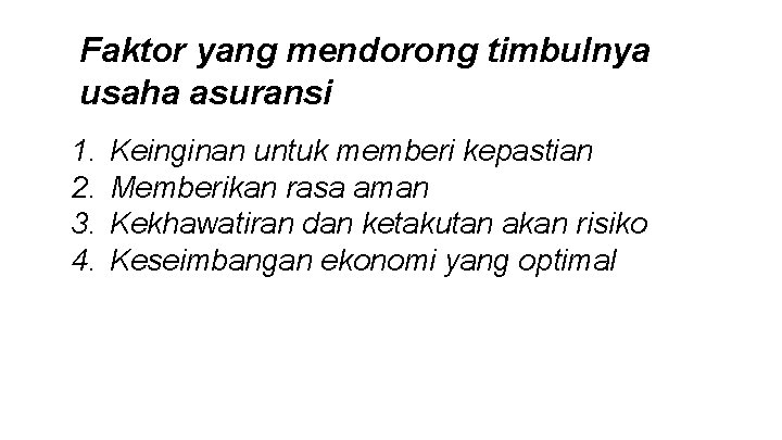 Faktor yang mendorong timbulnya usaha asuransi 1. 2. 3. 4. Keinginan untuk memberi kepastian