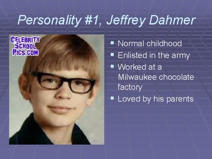 Personality #1, Jeffrey Dahmer §. § Normal childhood § Enlisted in the army §