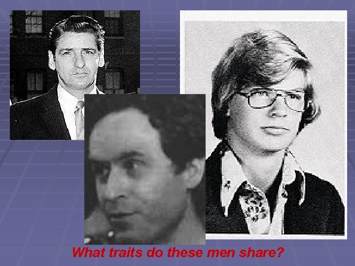 What traits do these men share? 