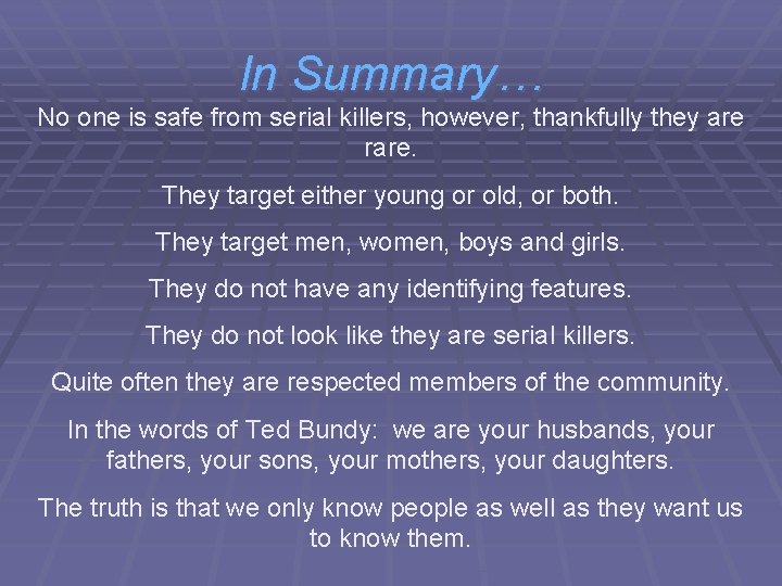 In Summary… No one is safe from serial killers, however, thankfully they are rare.