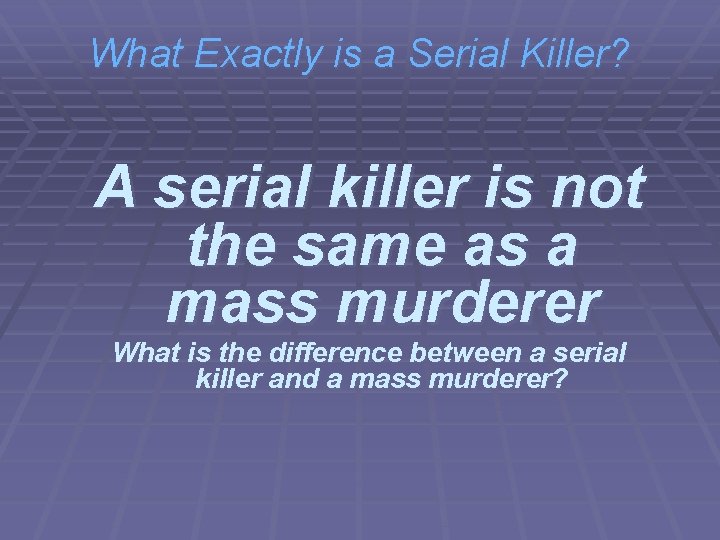 What Exactly is a Serial Killer? A serial killer is not the same as