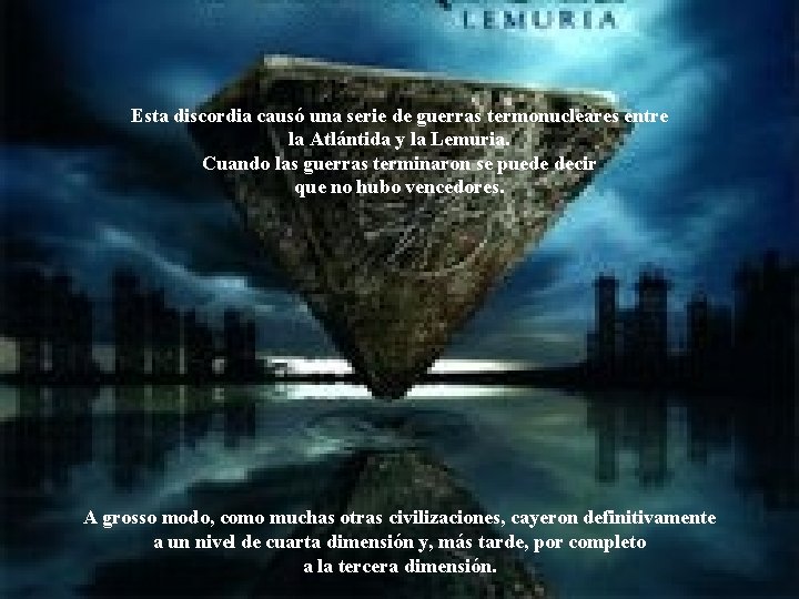 Esta discordia causó una serie de guerras termonucleares entre la Atlántida y la Lemuria.