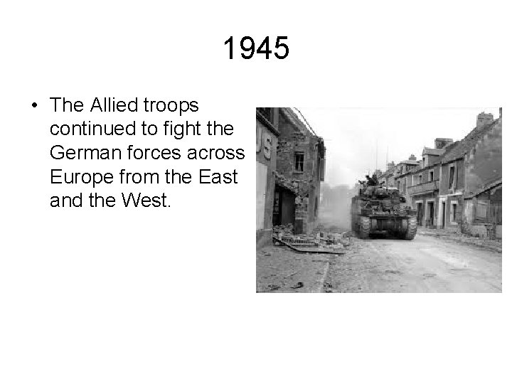 1945 • The Allied troops continued to fight the German forces across Europe from