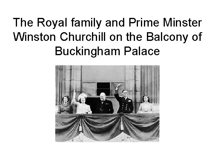The Royal family and Prime Minster Winston Churchill on the Balcony of Buckingham Palace