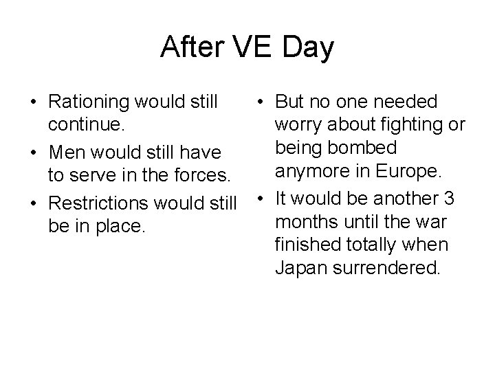 After VE Day • Rationing would still • But no one needed continue. worry
