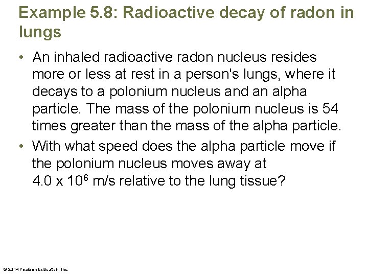 Example 5. 8: Radioactive decay of radon in lungs • An inhaled radioactive radon