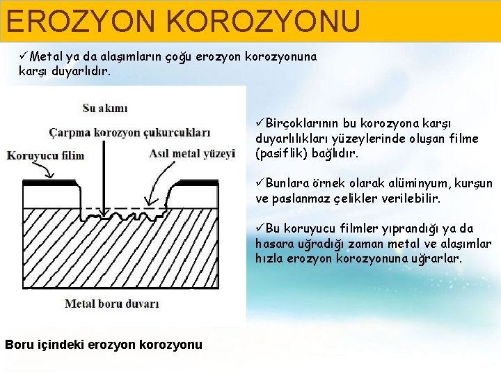 EROZYON KOROZYONU üMetal ya da alaşımların çoğu erozyon korozyonuna karşı duyarlıdır. üBirçoklarının bu korozyona