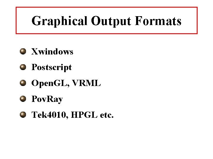 Graphical Output Formats Xwindows Postscript Open. GL, VRML Pov. Ray Tek 4010, HPGL etc.