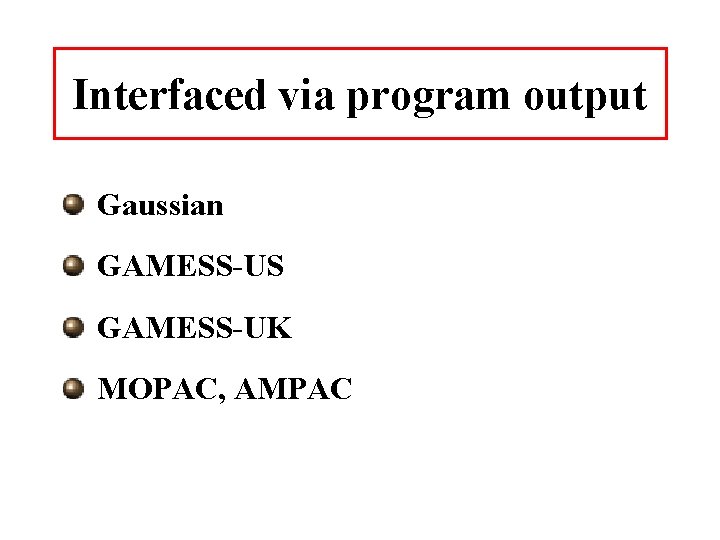 Interfaced via program output Gaussian GAMESS-US GAMESS-UK MOPAC, AMPAC 