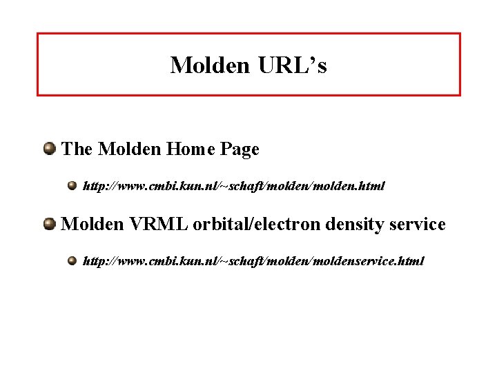 Molden URL’s The Molden Home Page http: //www. cmbi. kun. nl/~schaft/molden. html Molden VRML