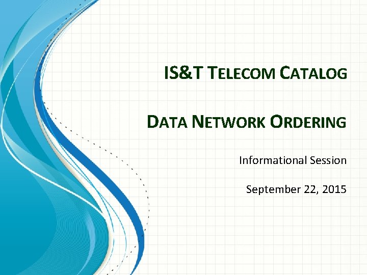 IS&T TELECOM CATALOG DATA NETWORK ORDERING Informational Session September 22, 2015 