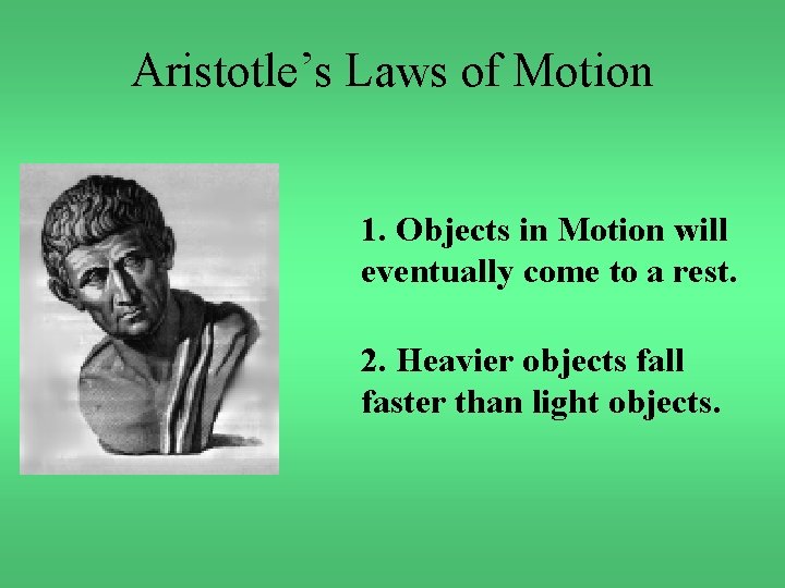 Aristotle’s Laws of Motion 1. Objects in Motion will eventually come to a rest.