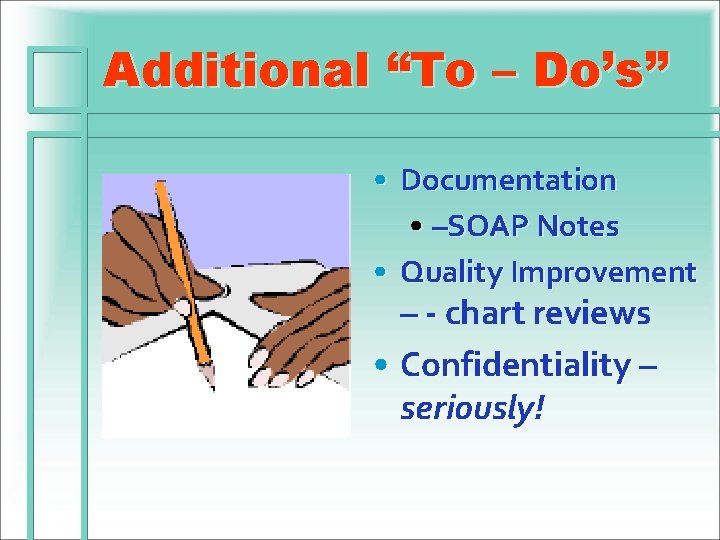 Additional “To – Do’s” • Documentation • –SOAP Notes • Quality Improvement – -