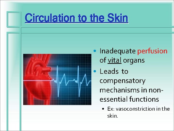 Circulation to the Skin • Inadequate perfusion of vital organs • Leads to compensatory