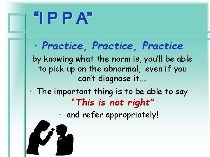 “I P P A” • Practice, Practice • by knowing what the norm is,