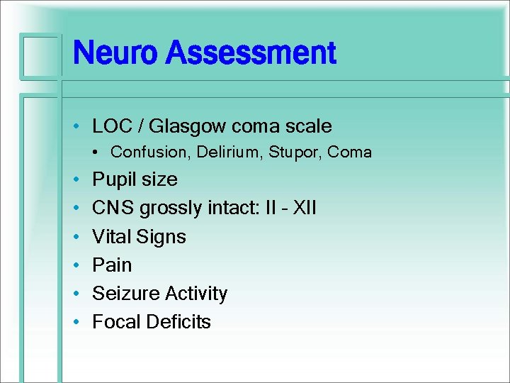 Neuro Assessment • LOC / Glasgow coma scale • Confusion, Delirium, Stupor, Coma •