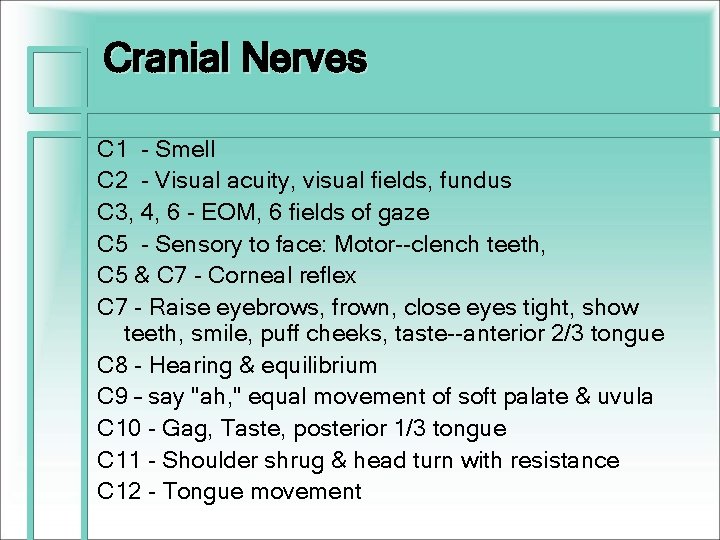 Cranial Nerves C 1 - Smell C 2 - Visual acuity, visual fields, fundus