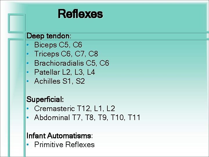 Reflexes Deep tendon: • Biceps C 5, C 6 • Triceps C 6, C