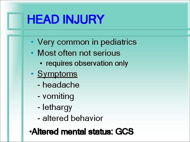 HEAD INJURY • Very common in pediatrics • Most often not serious • requires