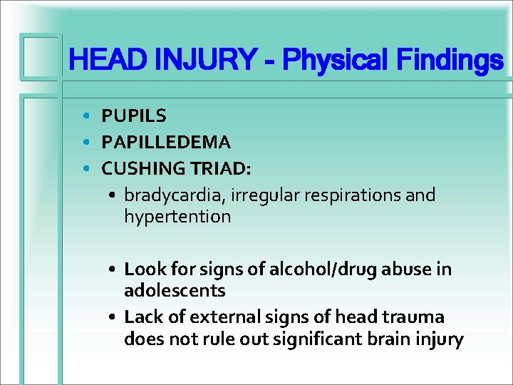 HEAD INJURY - Physical Findings • PUPILS • PAPILLEDEMA • CUSHING TRIAD: • bradycardia,