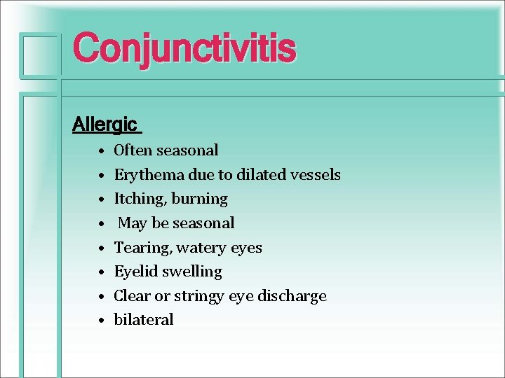 Conjunctivitis Allergic • • Often seasonal Erythema due to dilated vessels Itching, burning May