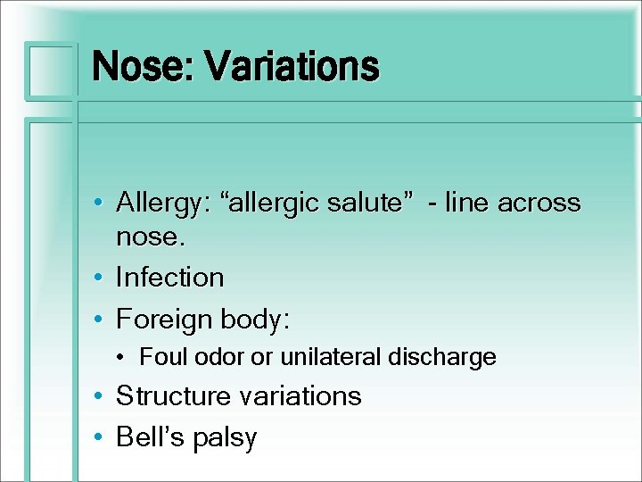 Nose: Variations • Allergy: “allergic salute” - line across nose. • Infection • Foreign