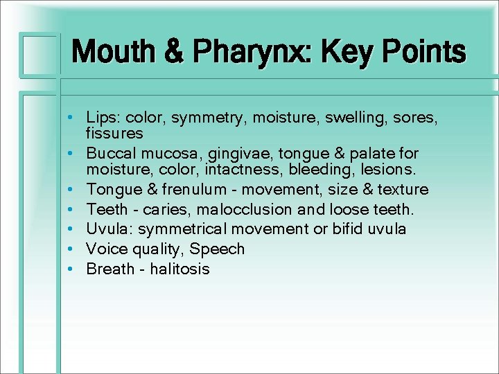 Mouth & Pharynx: Key Points • Lips: color, symmetry, moisture, swelling, sores, fissures •