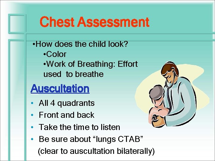 Chest Assessment • How does the child look? • Color • Work of Breathing: