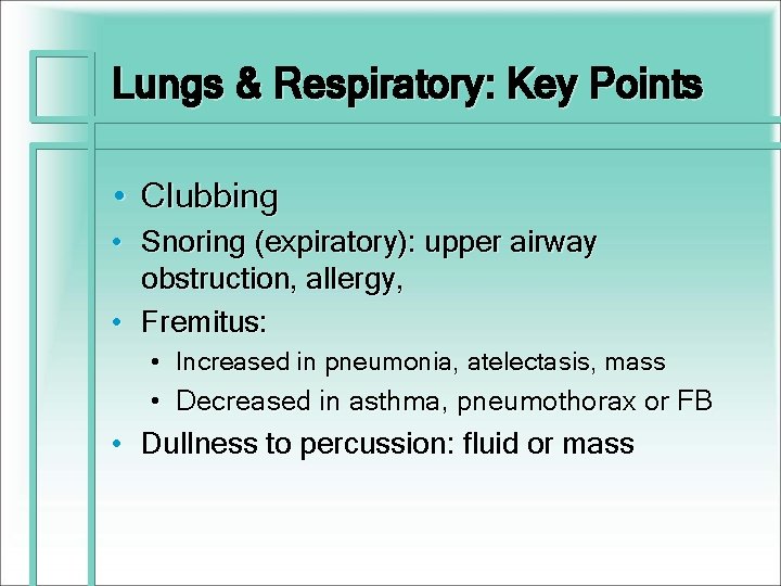 Lungs & Respiratory: Key Points • Clubbing • Snoring (expiratory): upper airway obstruction, allergy,