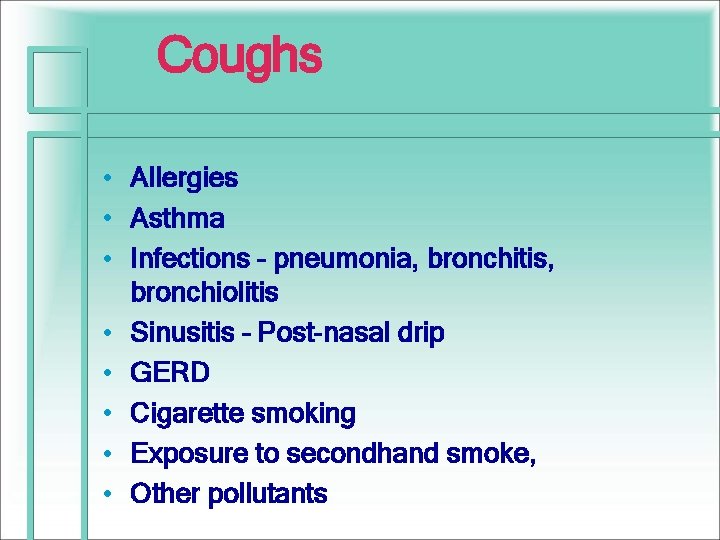 Coughs • Allergies • Asthma • Infections – pneumonia, bronchitis, bronchiolitis • Sinusitis –