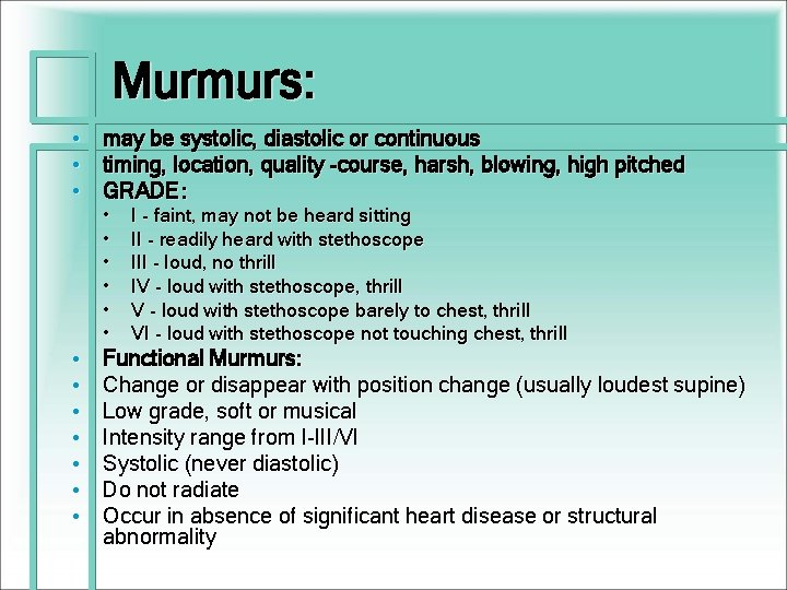 Murmurs: • may be systolic, diastolic or continuous • timing, location, quality -course, harsh,