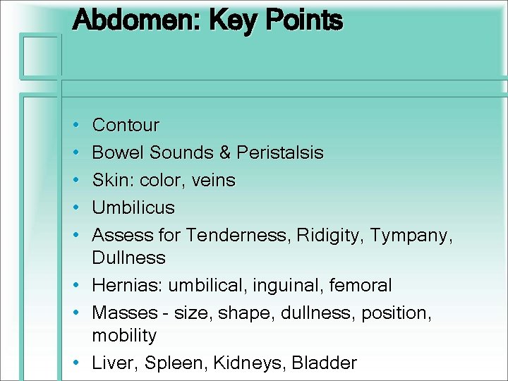 Abdomen: Key Points • • Contour Bowel Sounds & Peristalsis Skin: color, veins Umbilicus