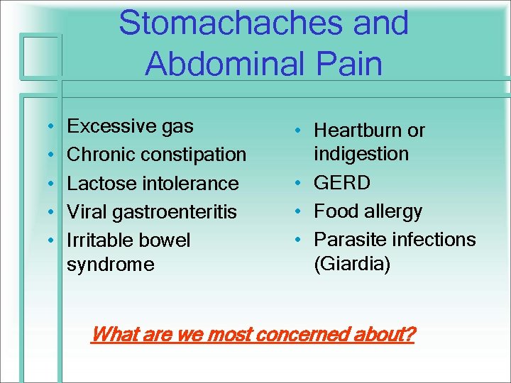 Stomachaches and Abdominal Pain • • • Excessive gas Chronic constipation Lactose intolerance Viral